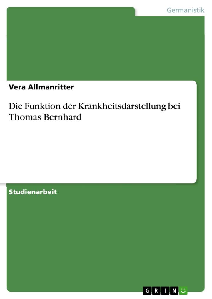Die Funktion der Krankheitsdarstellung bei Thomas Bernhard - Vera Allmanritter