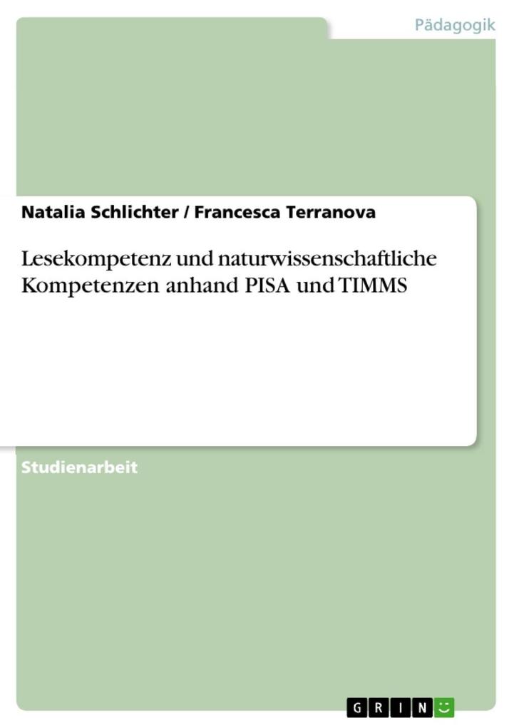 Lesekompetenz und naturwissenschaftliche Kompetenzen anhand PISA und TIMMS - Natalia Schlichter/ Francesca Terranova
