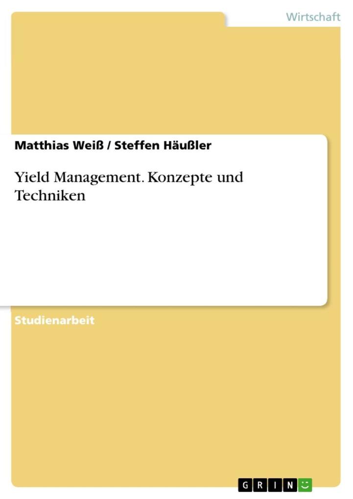 Yield Management - Konzepte und Techniken - Matthias Weiß/ Steffen Häußler