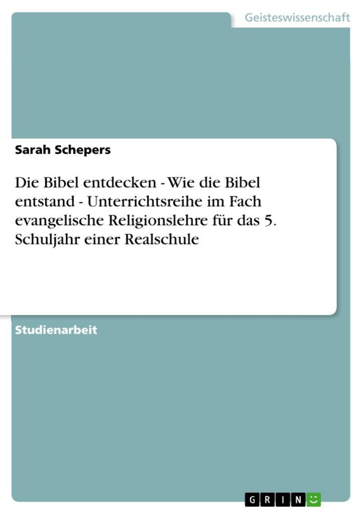Die Bibel entdecken - Wie die Bibel entstand - Unterrichtsreihe im Fach evangelische Religionslehre für das 5. Schuljahr einer Realschule - Sarah Schepers