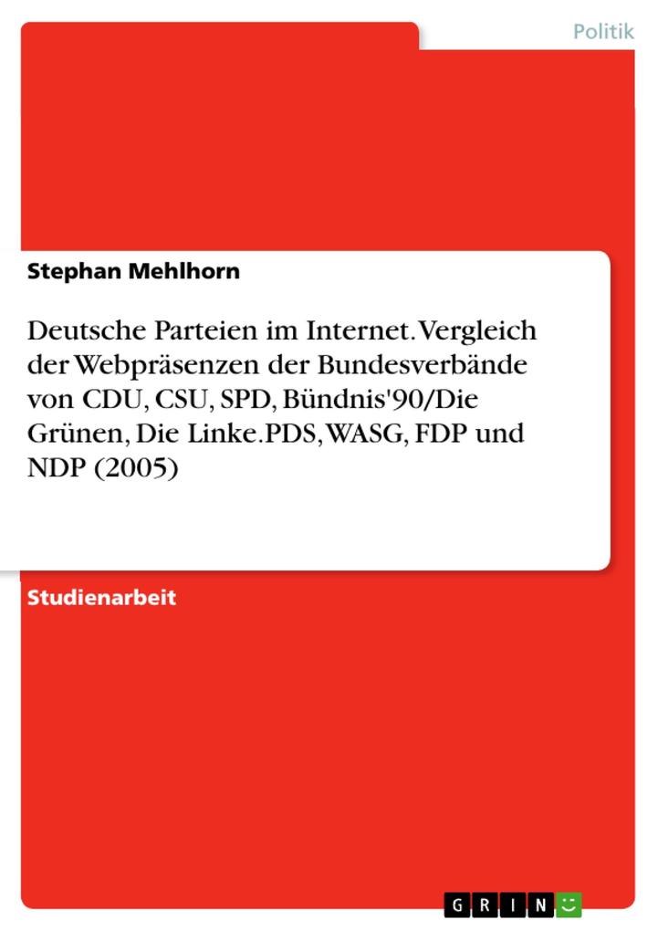 Die deutschen Parteien im Internet - Ein Vergleich der Webpräsenzen und Online-Angebote der Bundesverbände von CDU CSU SPD Bündnis'90/Die Grünen Die Linke.PDS WASG FDP und NDP im Jahr 2005