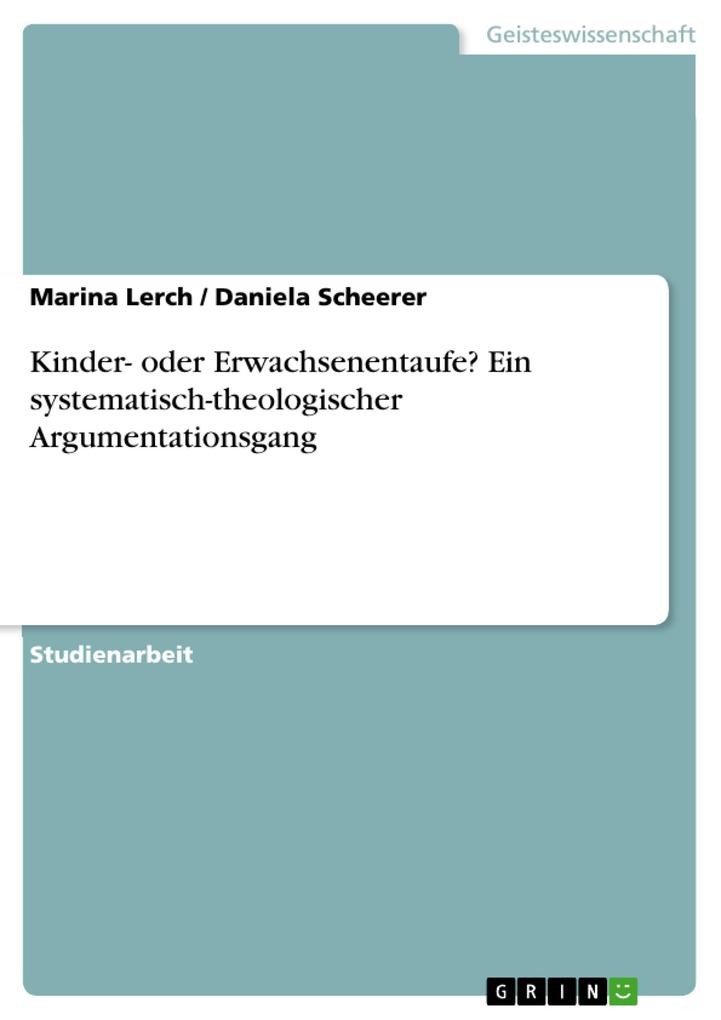 Kinder- oder Erwachsenentaufe? Ein systematisch-theologischer Argumentationsgang - Marina Lerch/ Daniela Scheerer