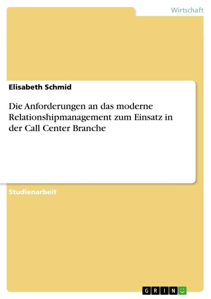 Die Anforderungen an das moderne Relationshipmanagement zum Einsatz in der Call Center Branche - Elisabeth Schmid