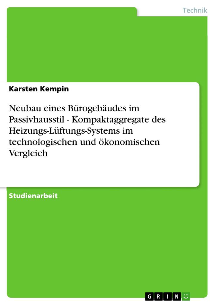 Neubau eines Bürogebäudes im Passivhausstil - Kompaktaggregate des Heizungs-Lüftungs-Systems im technologischen und ökonomischen Vergleich - Karsten Kempin