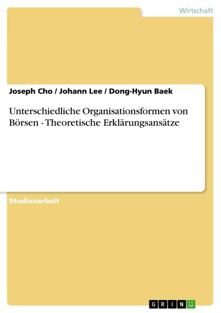 Unterschiedliche Organisationsformen von Börsen - Theoretische Erklärungsansätze - Joseph Cho/ Johann Lee/ Dong-Hyun Baek
