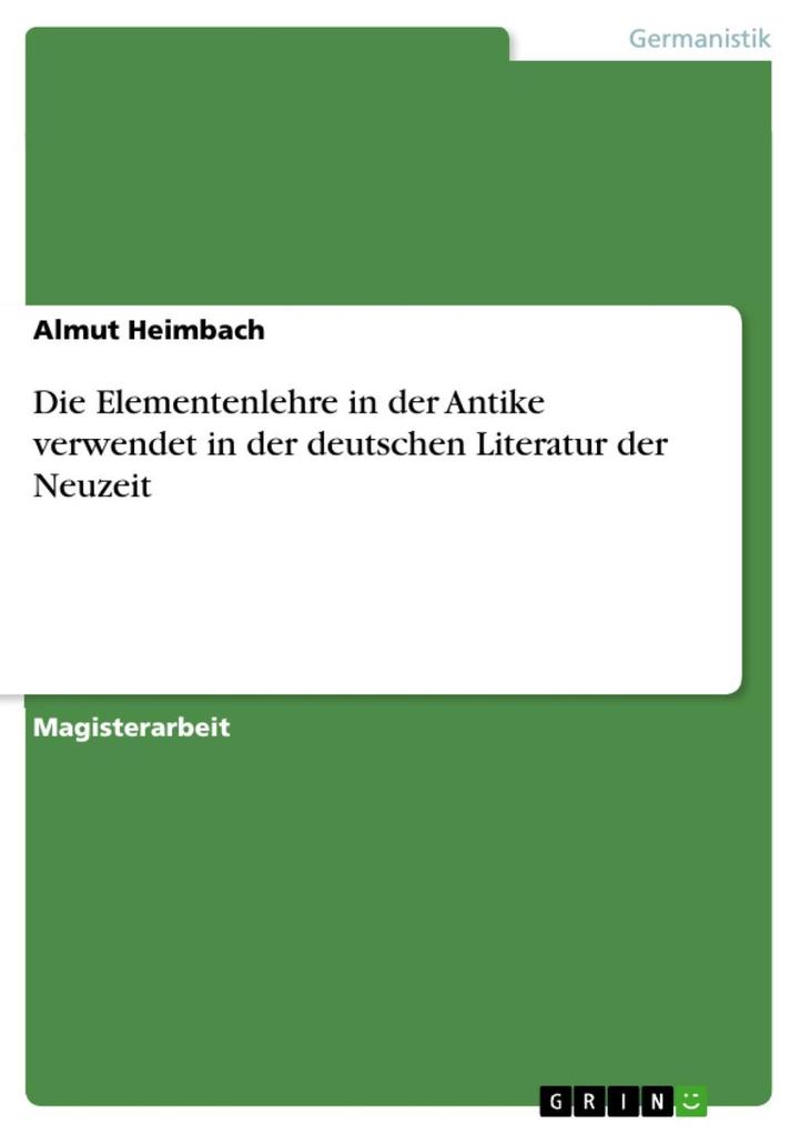 Die Elementenlehre in der Antike verwendet in der deutschen Literatur der Neuzeit - Almut Heimbach