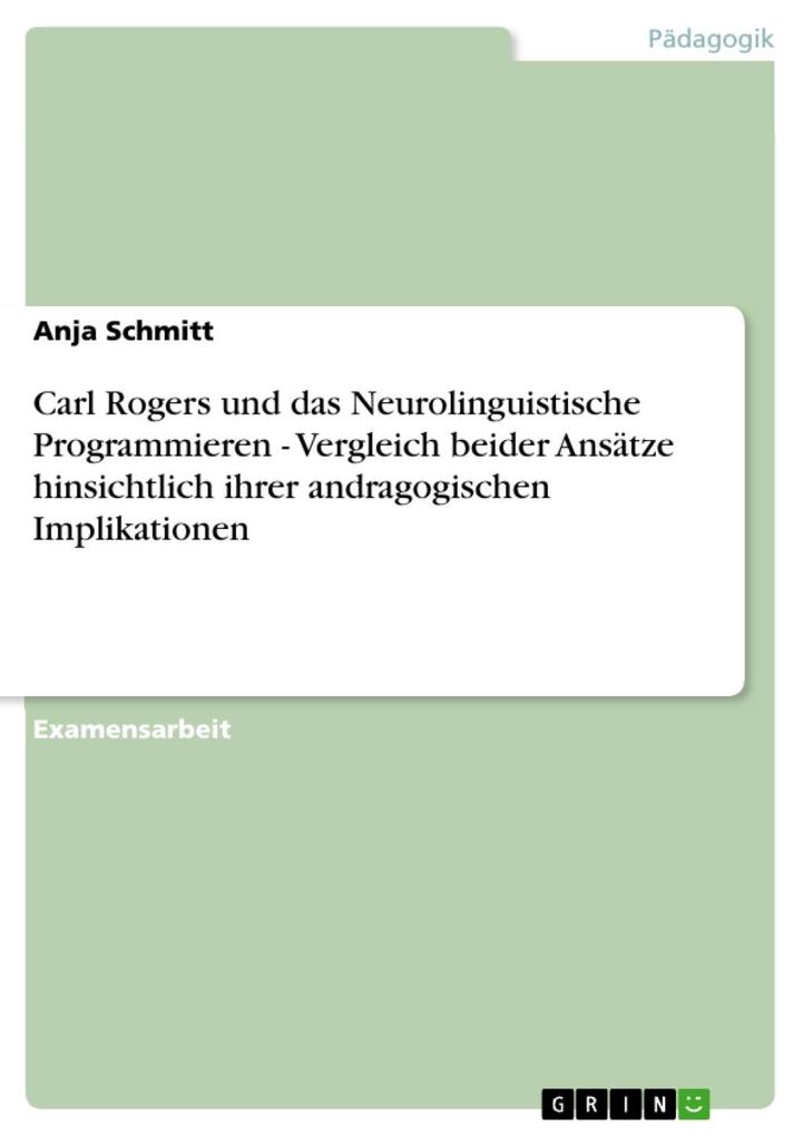 Carl Rogers und das Neurolinguistische Programmieren - Vergleich beider Ansätze hinsichtlich ihrer andragogischen Implikationen - Anja Schmitt