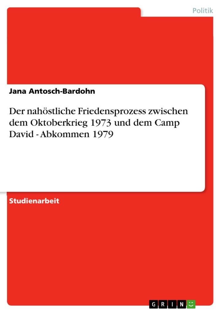 Der nahöstliche Friedensprozess zwischen dem Oktoberkrieg 1973 und dem Camp David - Abkommen 1979 - Jana Antosch-Bardohn