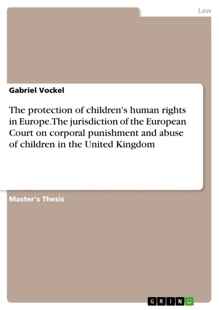 The protection of children's human rights in Europe - A comparative analysis of the UN Convention on the Rights of the Child and the European Convention on Human Rights and Fundamental Freedoms exemplified by the jurisdiction of the European Court of Huma - Gabriel Vockel