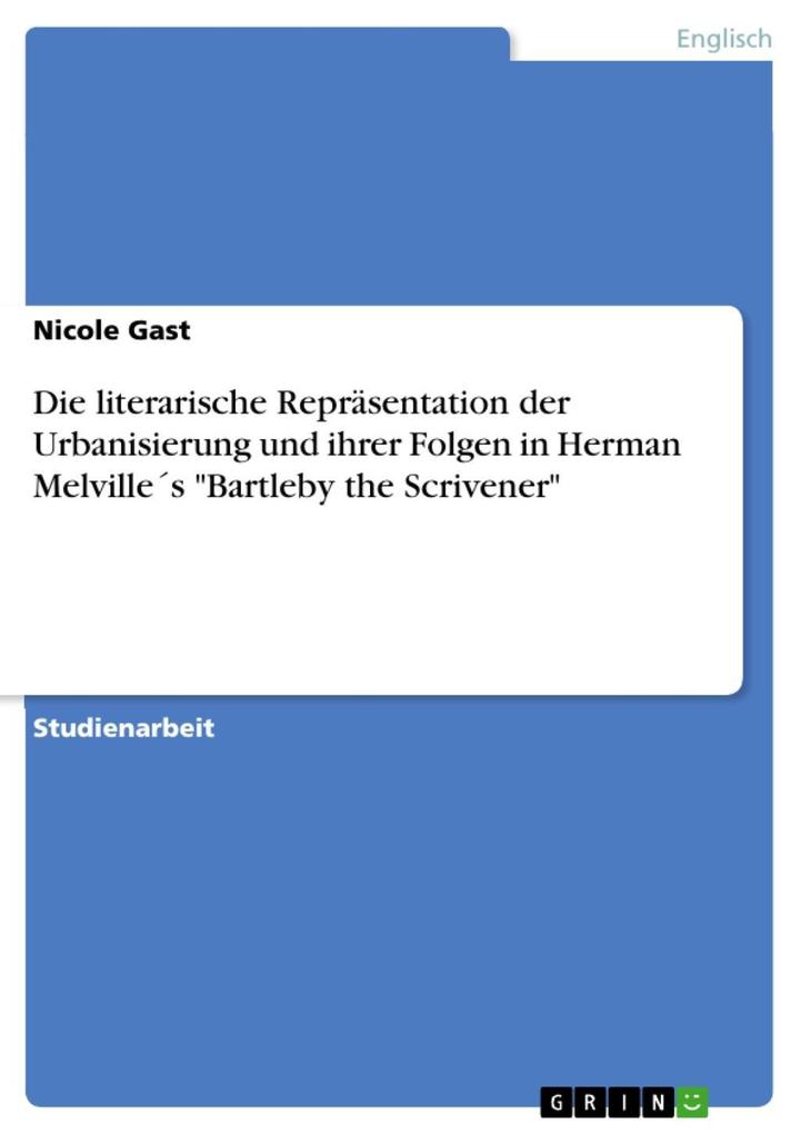 Die literarische Repräsentation der Urbanisierung und ihrer Folgen in Herman Melvilles Bartleby the Scrivener - Nicole Gast
