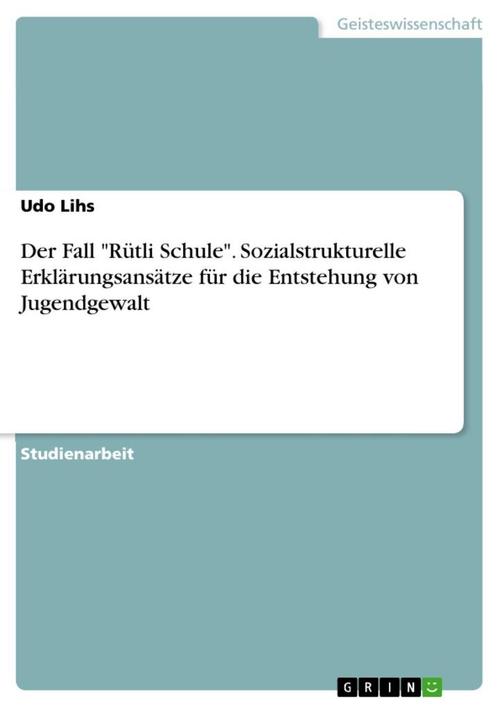 Der Fall 'Rütli Schule' - Sozialstrukturelle Erklärungsansätze für die Entstehung von Jugendgewalt - Udo Lihs