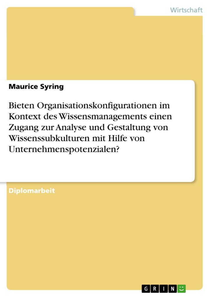Bieten Organisationskonfigurationen im Kontext des Wissensmanagements einen Zugang zur Analyse und Gestaltung von Wissenssubkulturen mit Hilfe von Unternehmenspotenzialen? - Maurice Syring