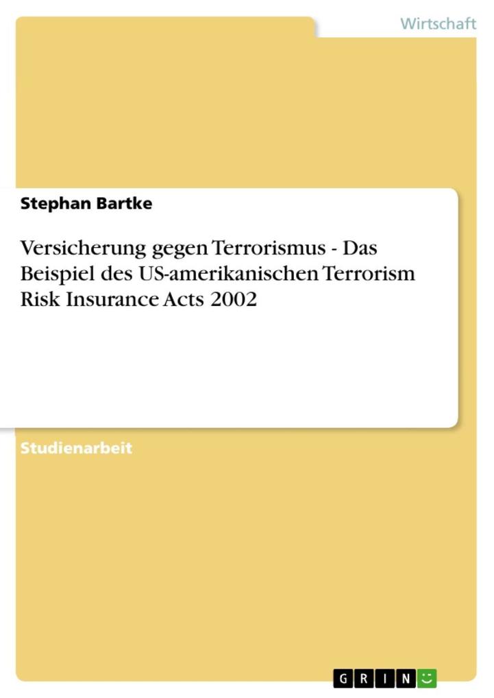 Versicherung gegen Terrorismus - Das Beispiel des US-amerikanischen Terrorism Risk Insurance Acts 2002 - Stephan Bartke