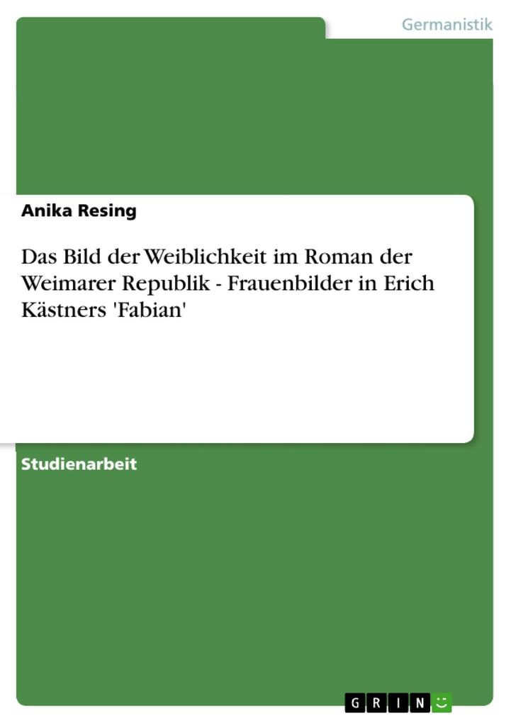 Das Bild der Weiblichkeit im Roman der Weimarer Republik - Frauenbilder in Erich Kästners 'Fabian' - Anika Resing