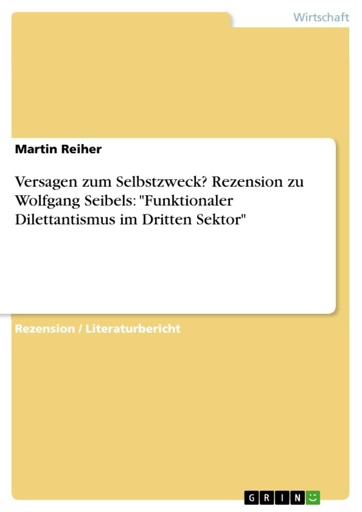 Versagen zum Selbstzweck? Rezension zu Wolfgang Seibels: Funktionaler Dilettantismus im Dritten Sektor - Martin Reiher