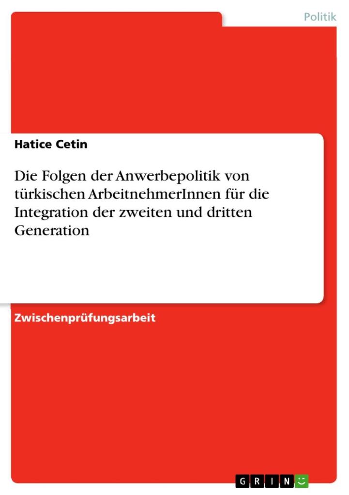 Die Anwerbepolitik türkischer Arbeitnehmer und Arbeitnehmerinnen unter besonderer Berücksichtigung ihrer Folgen für die Integration der zweiten und dritten Generation in Deutschland - Hatice Cetin