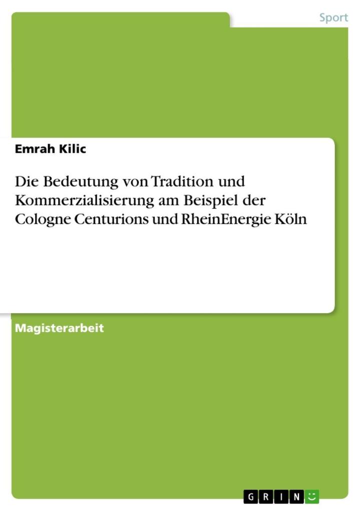 Die Bedeutung von Tradition und Kommerzialisierung am Beispiel der Cologne Centurions und RheinEnergie Köln - Emrah Kilic