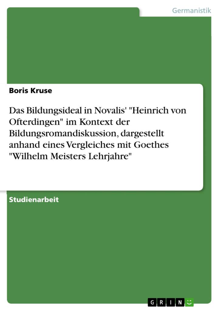 Das Bildungsideal in Novalis' Heinrich von Ofterdingen im Kontext der Bildungsromandiskussion dargestellt anhand eines Vergleiches mit Goethes Wilhelm Meisters Lehrjahre
