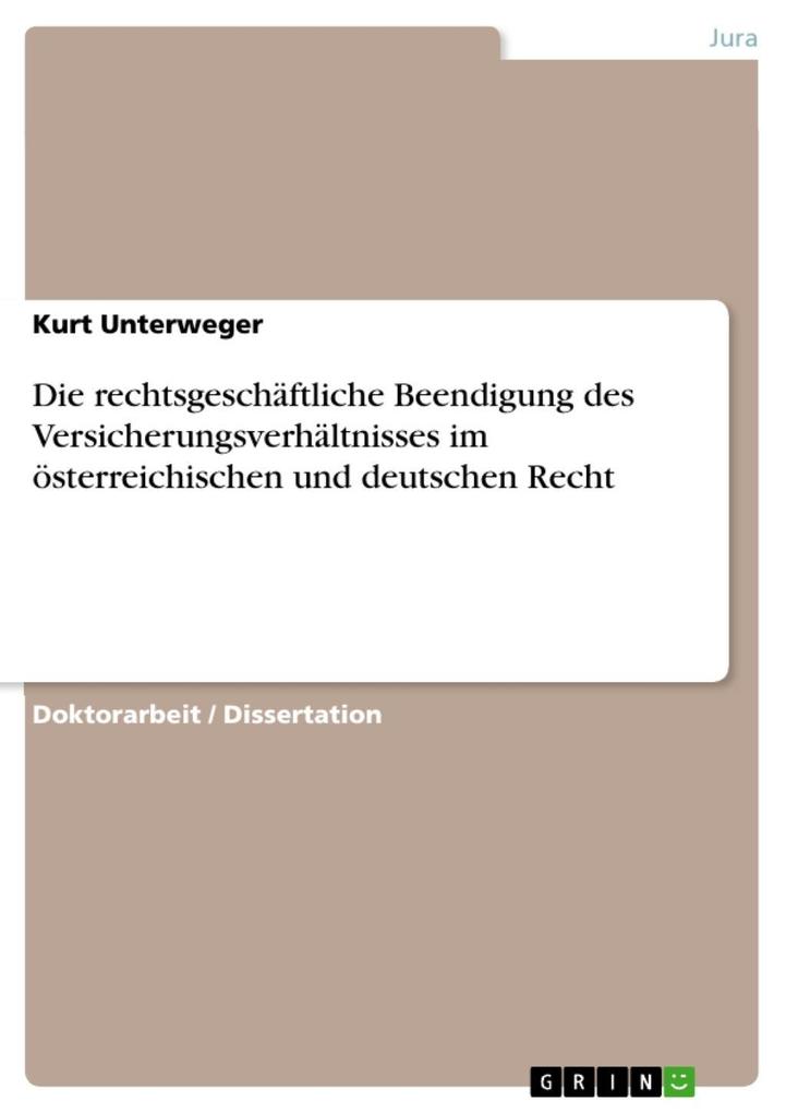 Die rechtsgeschäftliche Beendigung des Versicherungsverhältnisses im österreichischen und deutschen Recht - Kurt Unterweger