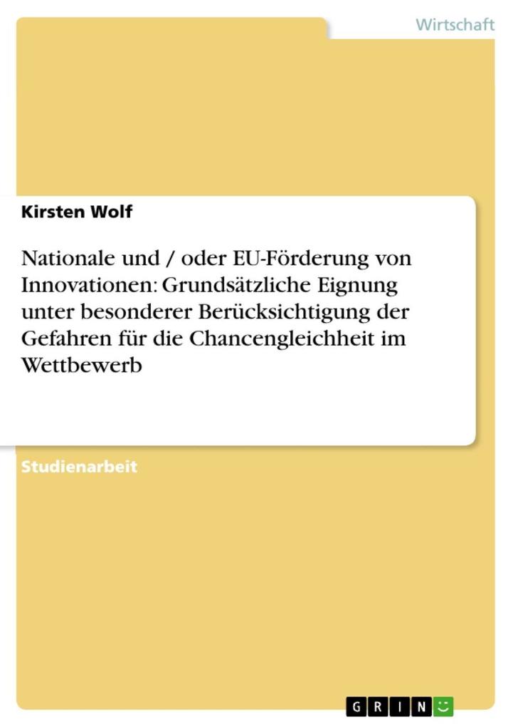 Nationale und / oder EU-Förderung von Innovationen: Grundsätzliche Eignung unter besonderer Berücksichtigung der Gefahren für die Chancengleichheit im Wettbewerb - Kirsten Wolf