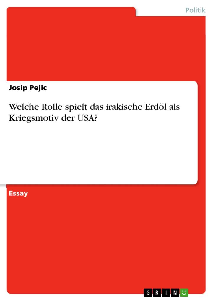 Welche Rolle spielt das irakische Erdöl als Kriegsmotiv der USA? als eBook von Josip Pejic - GRIN Verlag