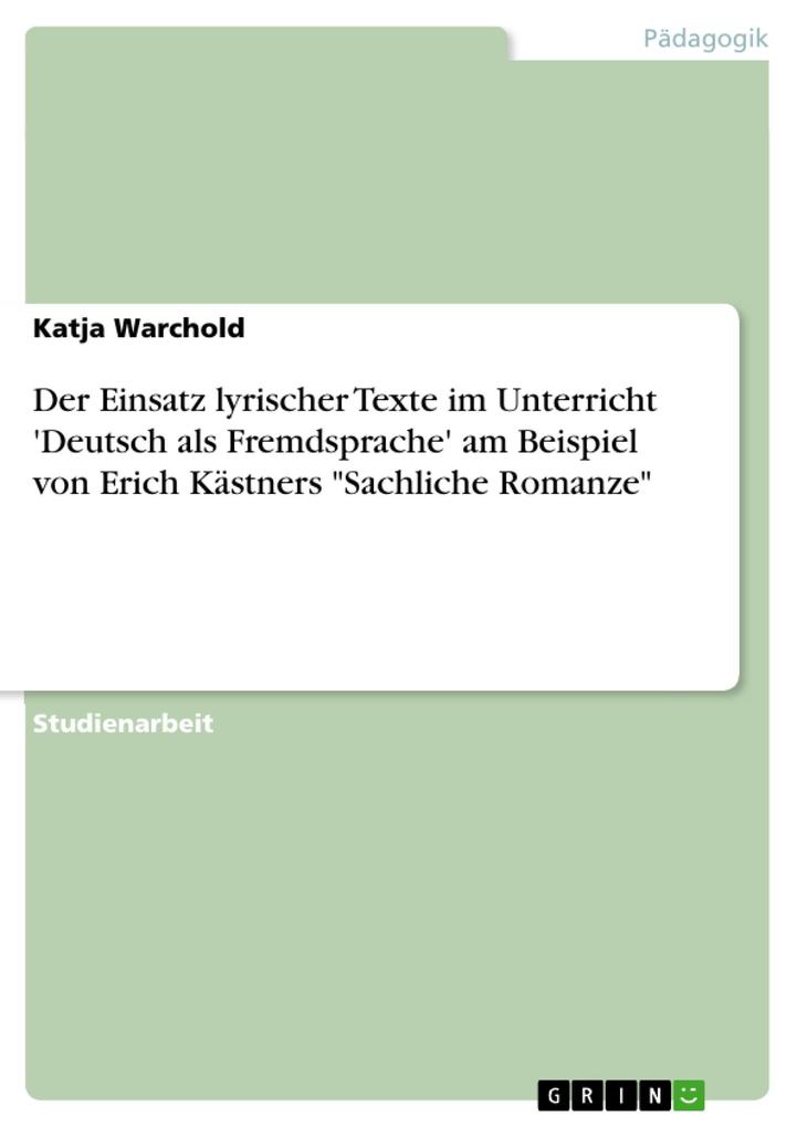Der Einsatz lyrischer Texte im Unterricht ´Deutsch als Fremdsprache´ am Beispiel von Erich Kästners Sachliche Romanze als eBook von Katja Warchold - GRIN Verlag