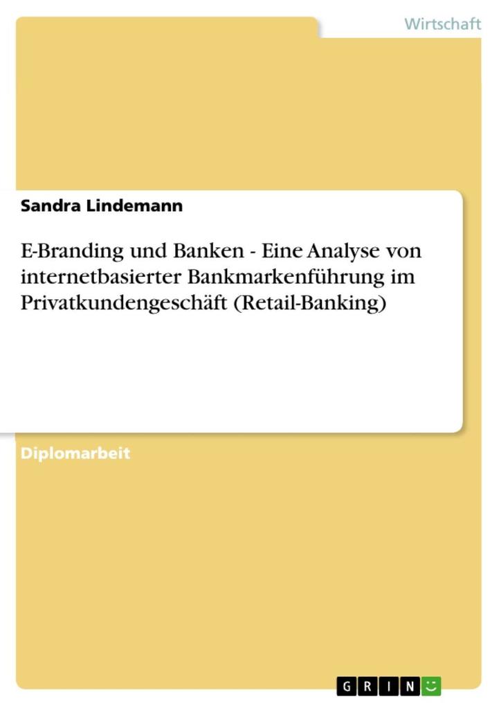 E-Branding und Banken - Eine Analyse von internetbasierter Bankmarkenführung im Privatkundengeschäft (Retail-Banking) - Sandra Lindemann