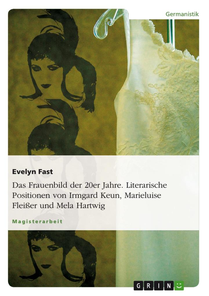 Das Frauenbild der 20er Jahre. Literarische Positionen von Irmgard Keun Marieluise Fleißer und Mela Hartwig - Evelyn Fast