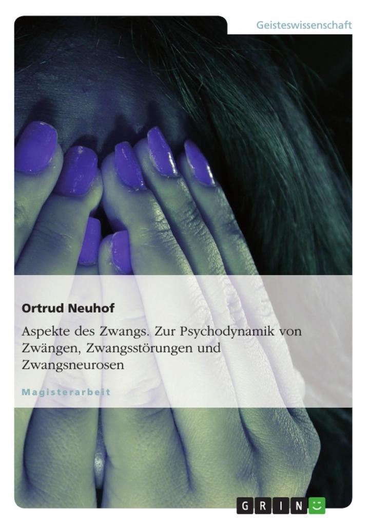 Aspekte des Zwangs - Zur Psychodynamik von Zwängen Zwangsstörungen und Zwangsneurosen - Ortrud Neuhof