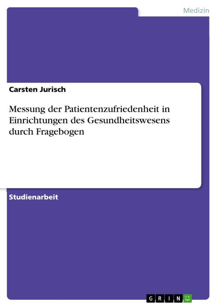 Der Fragebogen als Instrument zur Messung der Patientenzufriedenheit in Einrichtungen des Gesundheitswesens - Carsten Jurisch
