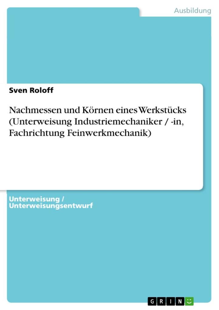 Nachmessen und Körnen eines Werkstücks (Unterweisung Industriemechaniker / -in Fachrichtung Feinwerkmechanik) - Sven Roloff