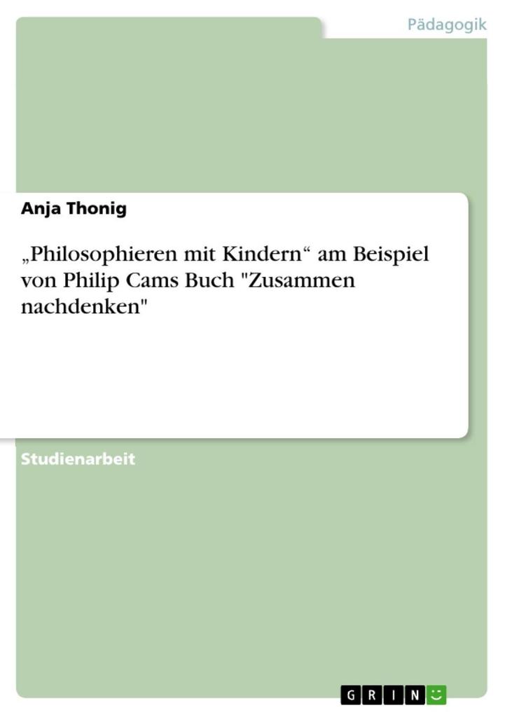 Philosophieren mit Kindern am Beispiel von Philip Cams Buch Zusammen nachdenken - Anja Thonig
