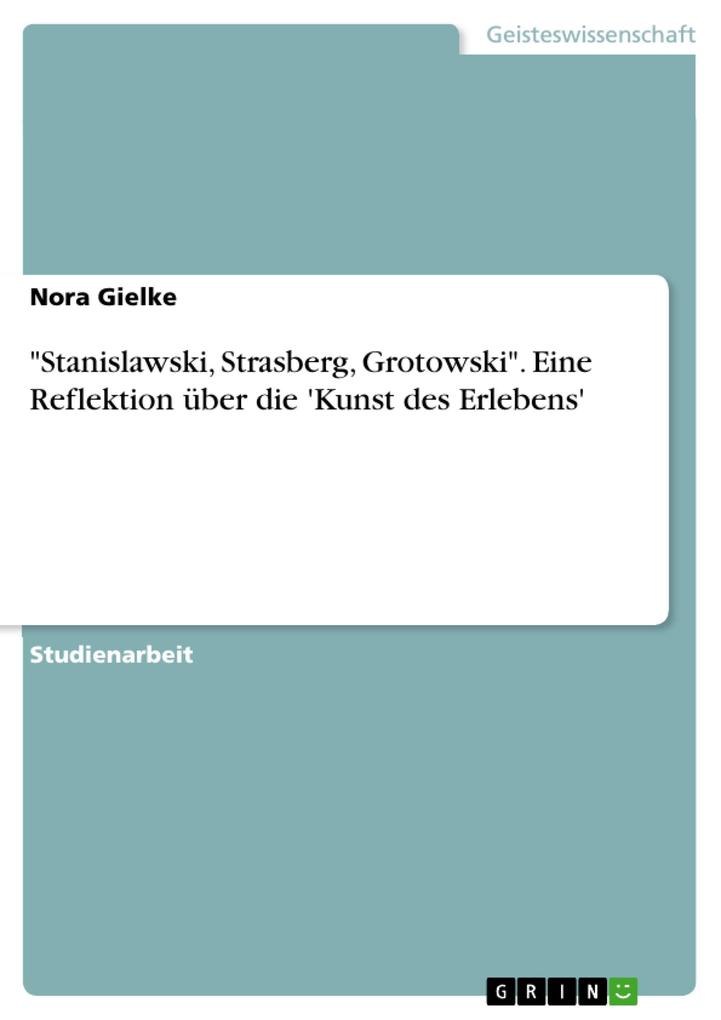 Stanislawski Strasberg Grotowski. Eine Reflektion über die 'Kunst des Erlebens' - Nora Gielke