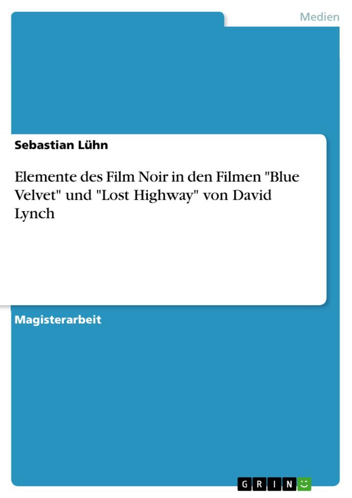 Elemente des Film Noir in den Filmen Blue Velvet und Lost Highway von David Lynch - Sebastian Lühn