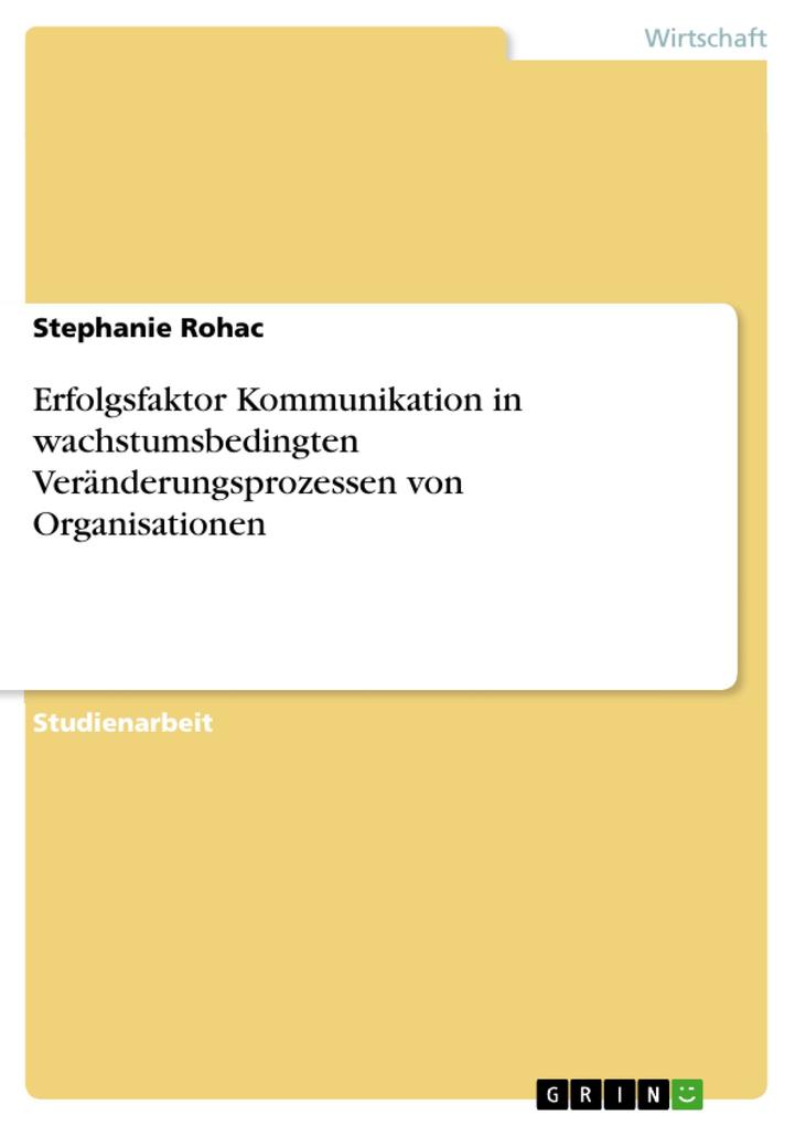 Erfolgsfaktor Kommunikation in wachstumsbedingten Veränderungsprozessen von Organisationen - Stephanie Rohac