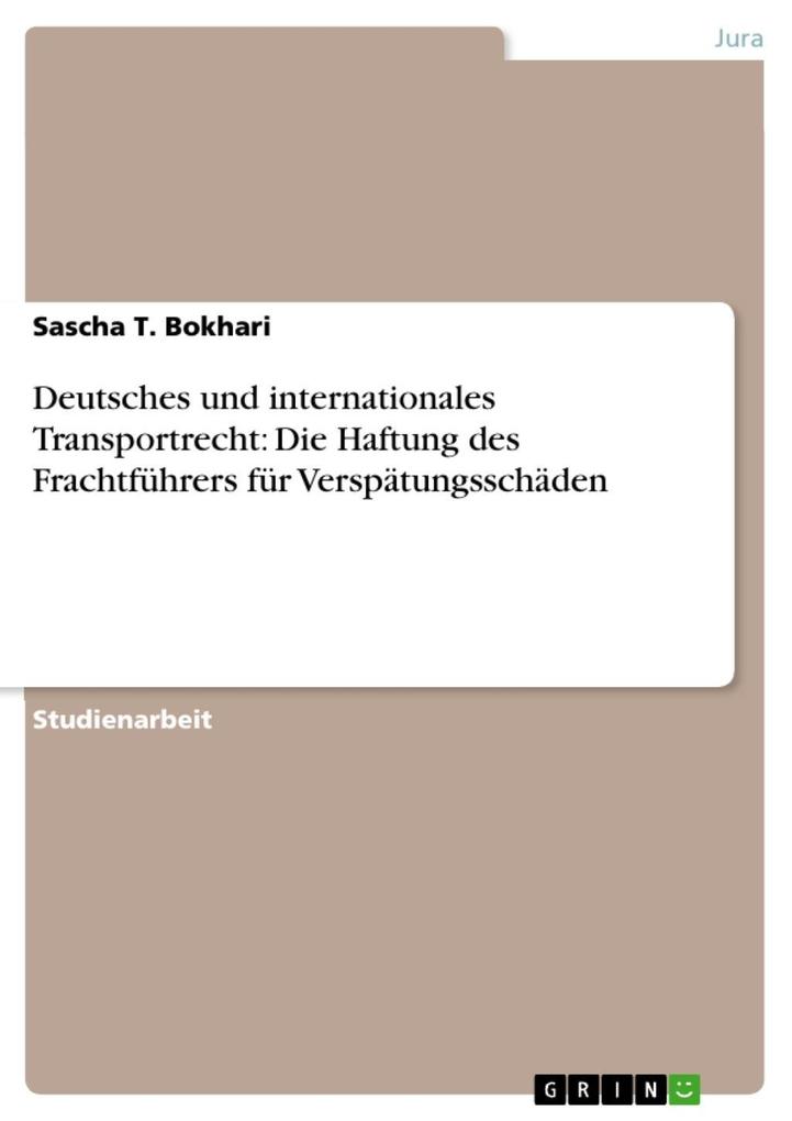 Deutsches und internationales Transportrecht: Die Haftung des Frachtführers für Verspätungsschäden - Sascha T. Bokhari