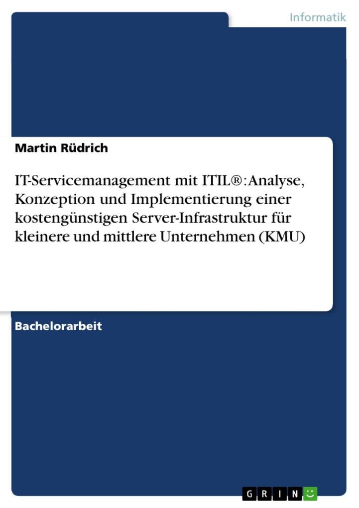 IT-Servicemanagement mit ITIL®: Analyse Konzeption und Implementierung einer kostengünstigen Server-Infrastruktur für kleinere und mittlere Unternehmen (KMU) - Martin Rüdrich