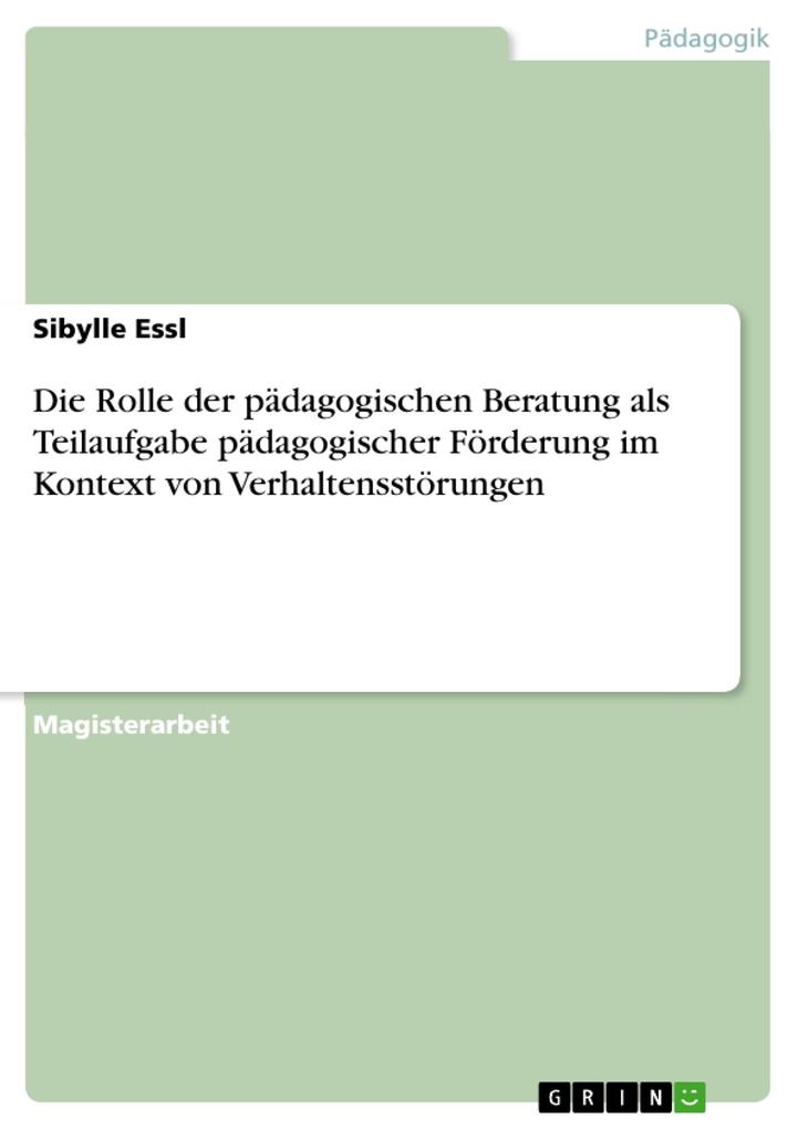 Die Rolle der pädagogischen Beratung als Teilaufgabe pädagogischer Förderung im Kontext von Verhaltensstörungen - Sibylle Essl