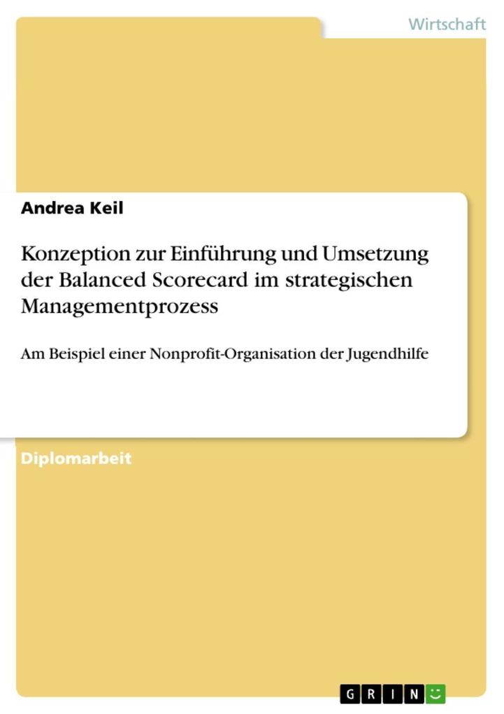 Eine Konzeption zur Einführung und Umsetzung der Balanced Scorecard im strategischen Managementprozess - dargestellt am Beispiel einer Nonprofit-Organisation der Jugendhilfe - Andrea Keil