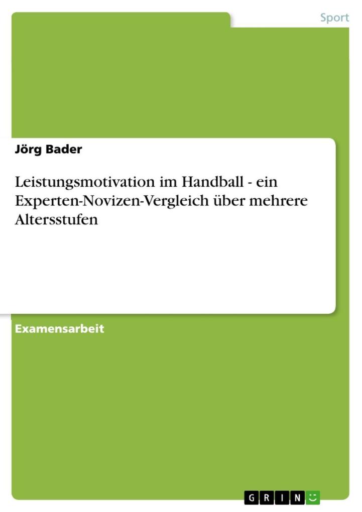 Leistungsmotivation im Handball - ein Experten-Novizen-Vergleich über mehrere Altersstufen - Jörg Bader
