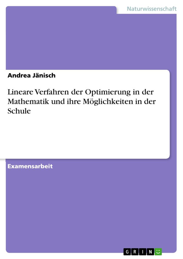 Lineare Verfahren der Optimierung in der Mathematik und ihre Möglichkeiten in der Schule - Andrea Jänisch
