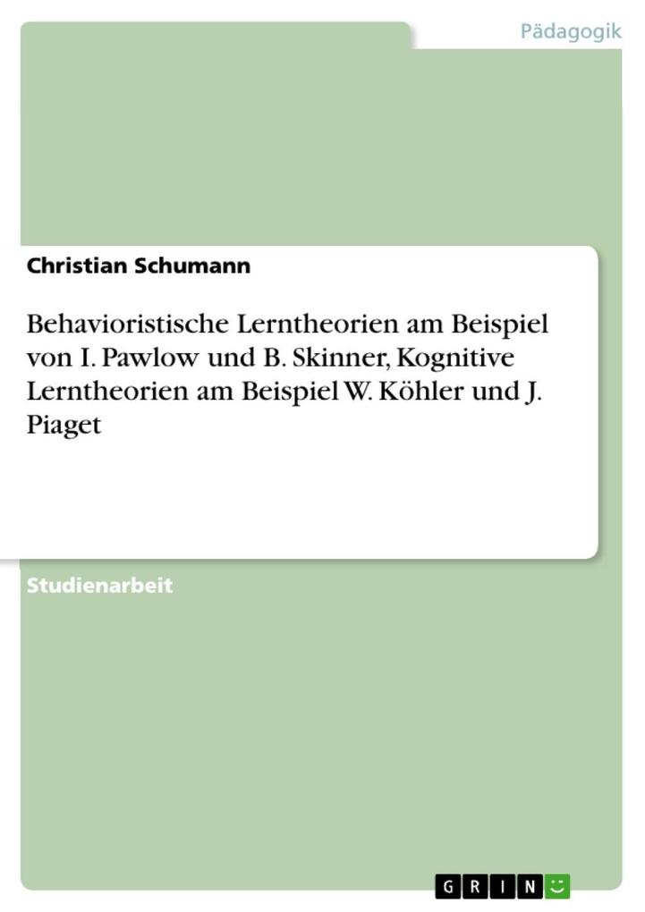 Behavioristische Lerntheorien am Beispiel von I. Pawlow und B. Skinner Kognitive Lerntheorien am Beispiel W. Köhler und J. Piaget - Christian Schumann