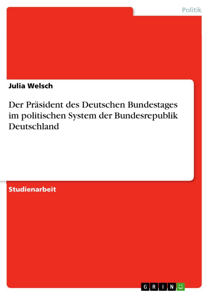 Der Präsident des Deutschen Bundestages im politischen System der Bundesrepublik Deutschland - Julia Welsch