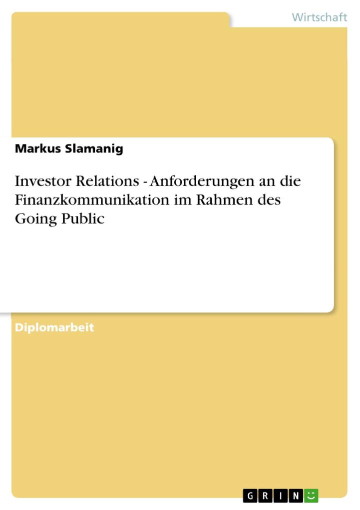 Investor Relations - Anforderungen an die Finanzkommunikation im Rahmen des Going Public - Markus Slamanig