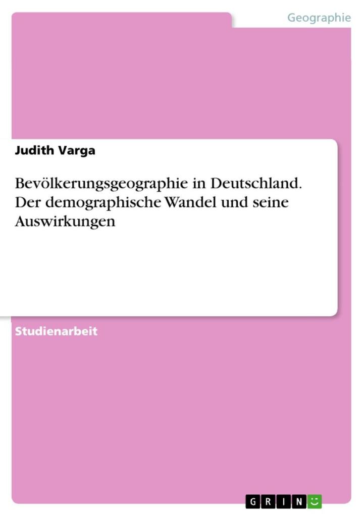 Bevölkerungsgeographie - Der demographische Wandel und seine Auswirkungen am Beispiel Deutschlands - Judith Varga