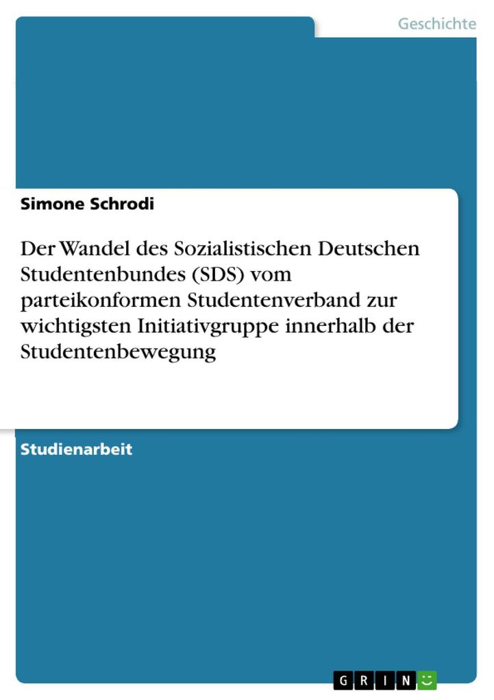 Der Wandel des Sozialistischen Deutschen Studentenbundes (SDS) vom parteikonformen Studentenverband zur wichtigsten Initiativgruppe innerhalb der Studentenbewegung - Simone Schrodi