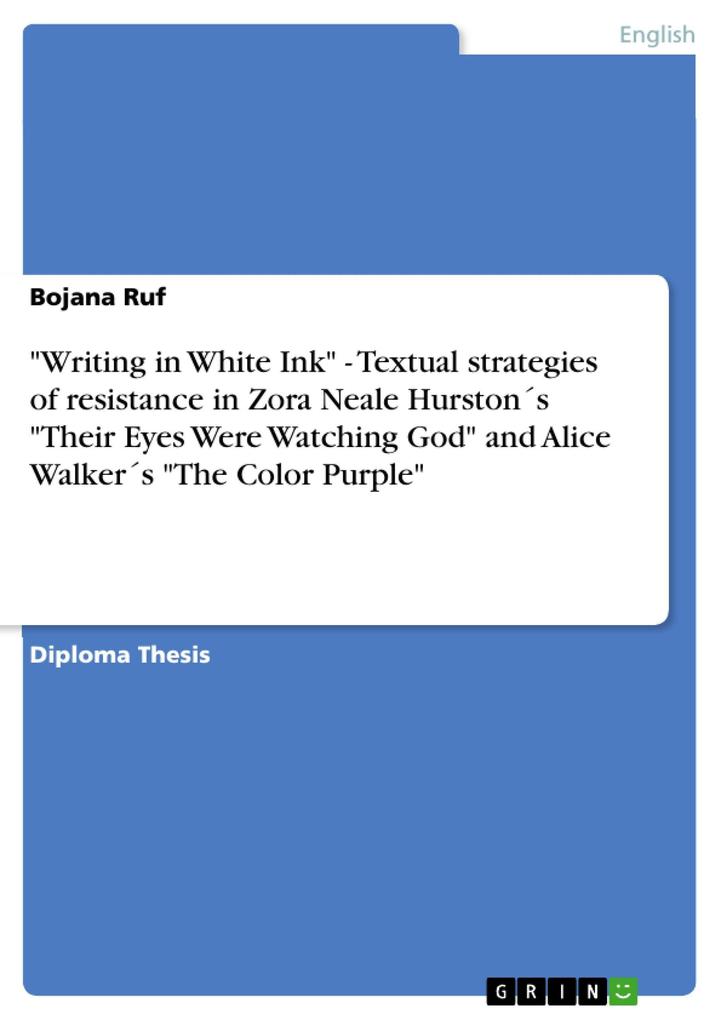 Writing in White Ink - Textual strategies of resistance in Zora Neale Hurstons Their Eyes Were Watching God and Alice Walkers The Color Purple - Bojana Ruf