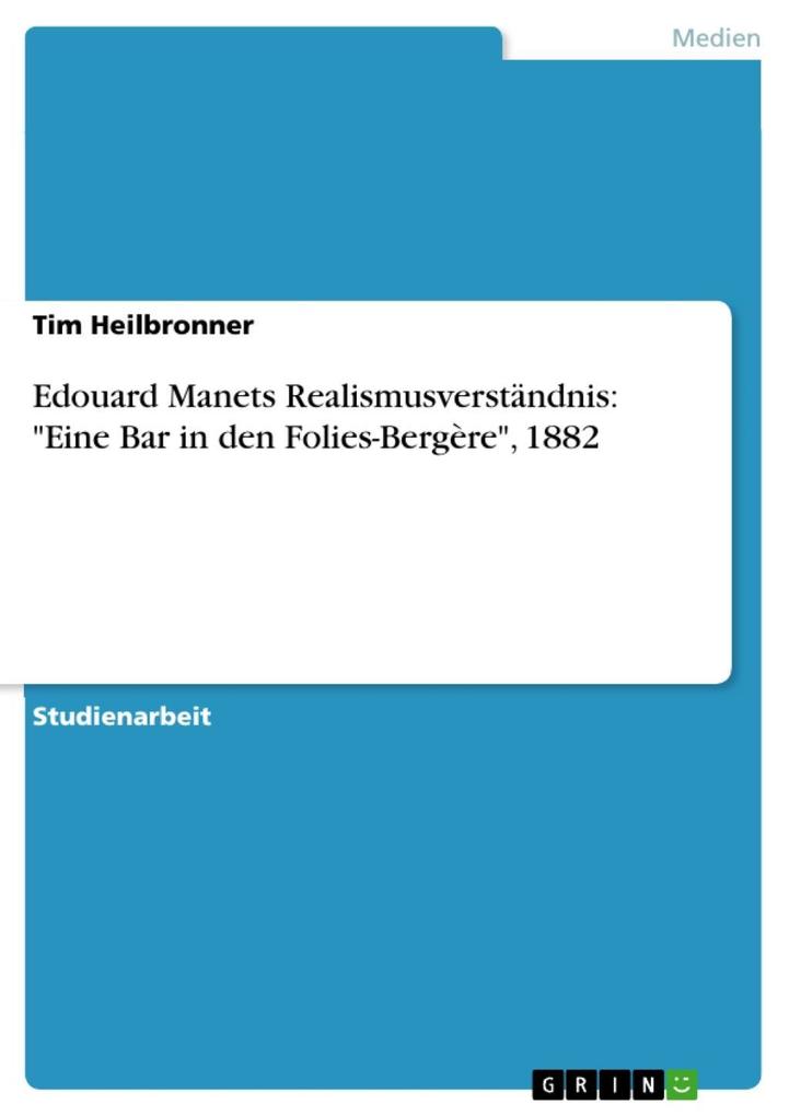 Edouard Manets Realismusverständnis: Eine Bar in den Folies-Bergère 1882 - Tim Heilbronner