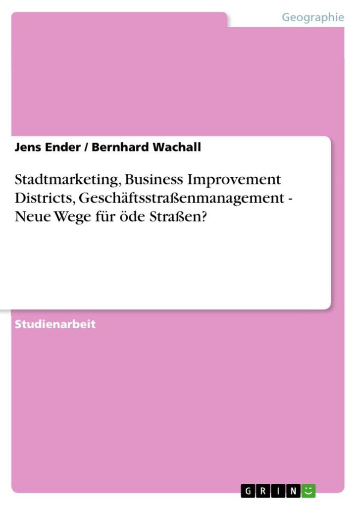 Stadtmarketing Business Improvement Districts Geschäftsstraßenmanagement - Neue Wege für öde Straßen? - Jens Ender/ Bernhard Wachall