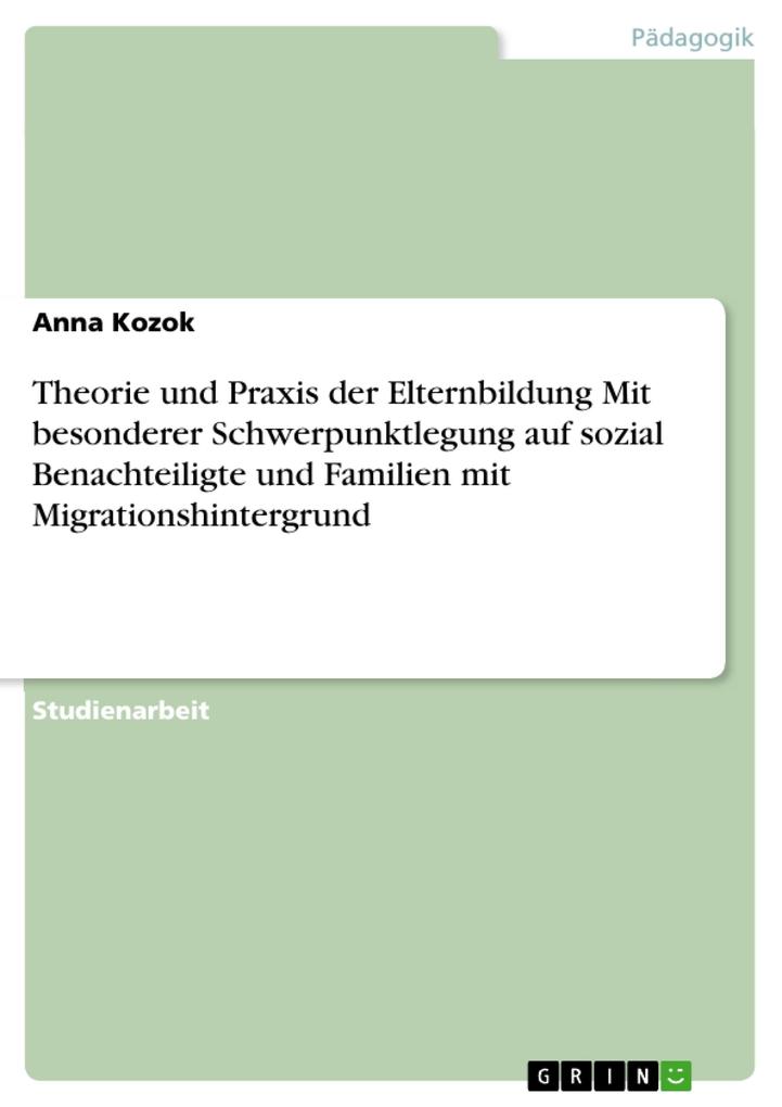 Theorie und Praxis der Elternbildung Mit besonderer Schwerpunktlegung auf sozial Benachteiligte und Familien mit Migrationshintergrund - Anna Kozok